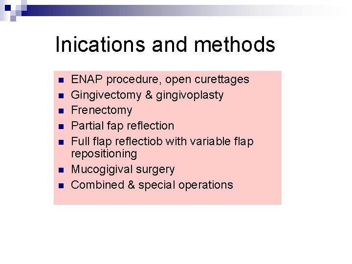Inications and methods n n n n ENAP procedure, open curettages Gingivectomy & gingivoplasty