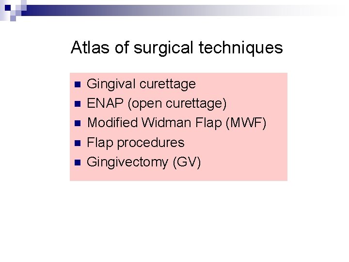 Atlas of surgical techniques n n n Gingival curettage ENAP (open curettage) Modified Widman