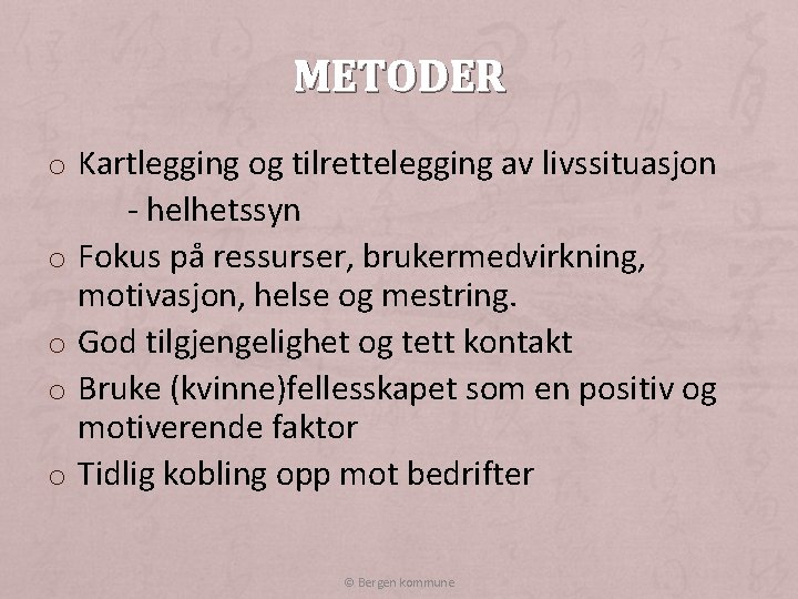 METODER o Kartlegging og tilrettelegging av livssituasjon - helhetssyn o Fokus på ressurser, brukermedvirkning,