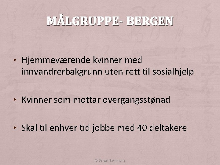 MÅLGRUPPE- BERGEN • Hjemmeværende kvinner med innvandrerbakgrunn uten rett til sosialhjelp • Kvinner som