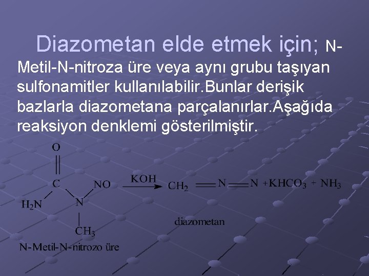  Diazometan elde etmek için; NMetil-N-nitroza üre veya aynı grubu taşıyan sulfonamitler kullanılabilir. Bunlar