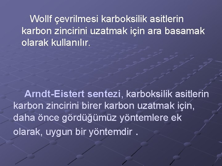  Wollf çevrilmesi karboksilik asitlerin karbon zincirini uzatmak için ara basamak olarak kullanılır. Arndt-Eistert