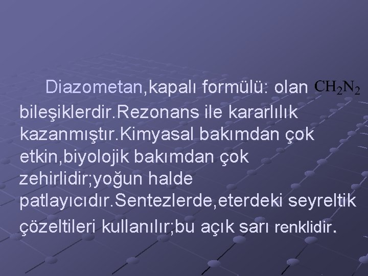  Diazometan, kapalı formülü: olan bileşiklerdir. Rezonans ile kararlılık kazanmıştır. Kimyasal bakımdan çok etkin,