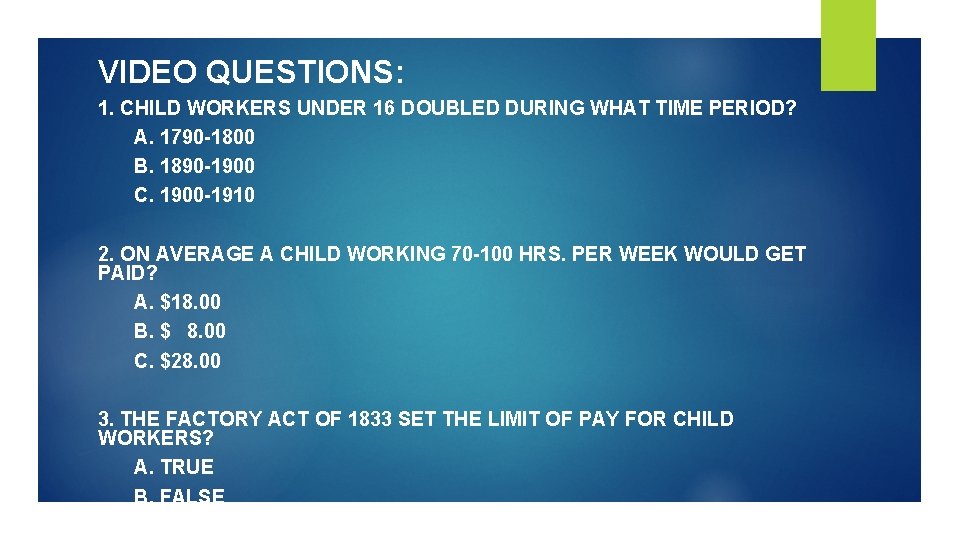 VIDEO QUESTIONS: 1. CHILD WORKERS UNDER 16 DOUBLED DURING WHAT TIME PERIOD? A. 1790