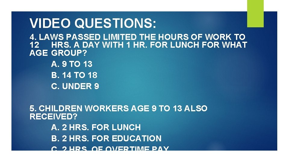VIDEO QUESTIONS: 4. LAWS PASSED LIMITED THE HOURS OF WORK TO 12 HRS. A