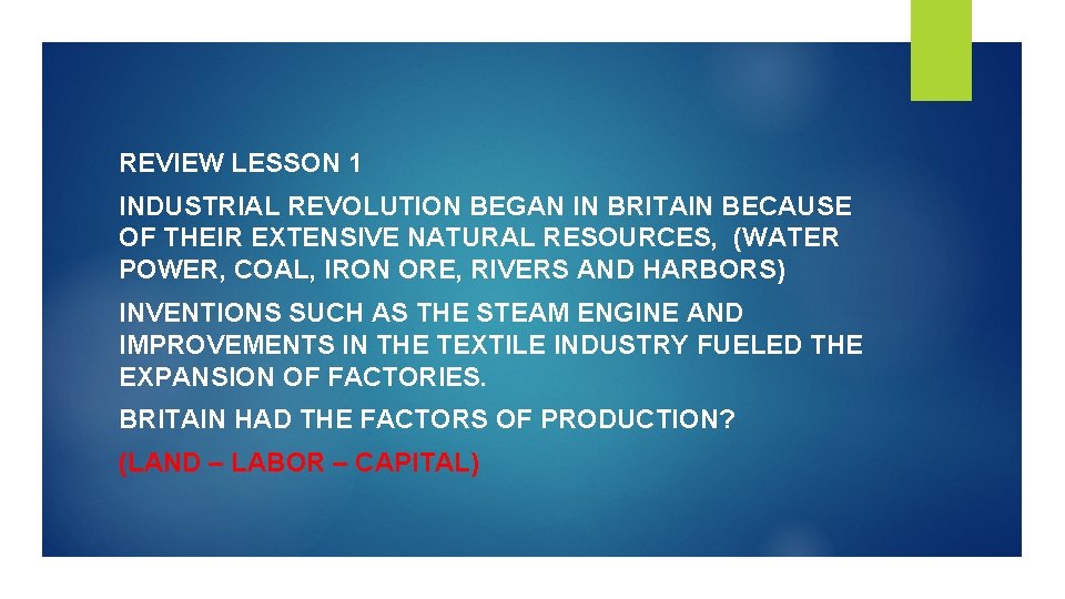 REVIEW LESSON 1 INDUSTRIAL REVOLUTION BEGAN IN BRITAIN BECAUSE OF THEIR EXTENSIVE NATURAL RESOURCES,