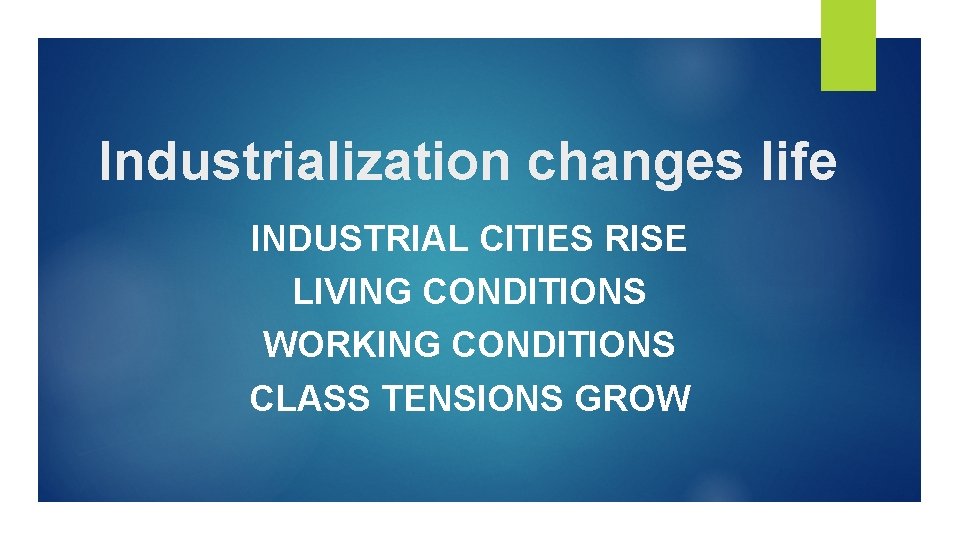 Industrialization changes life INDUSTRIAL CITIES RISE LIVING CONDITIONS WORKING CONDITIONS CLASS TENSIONS GROW 