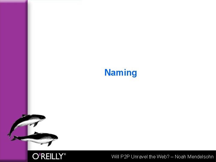 Naming Will P 2 P Unravel the Web? – Noah Mendelsohn 