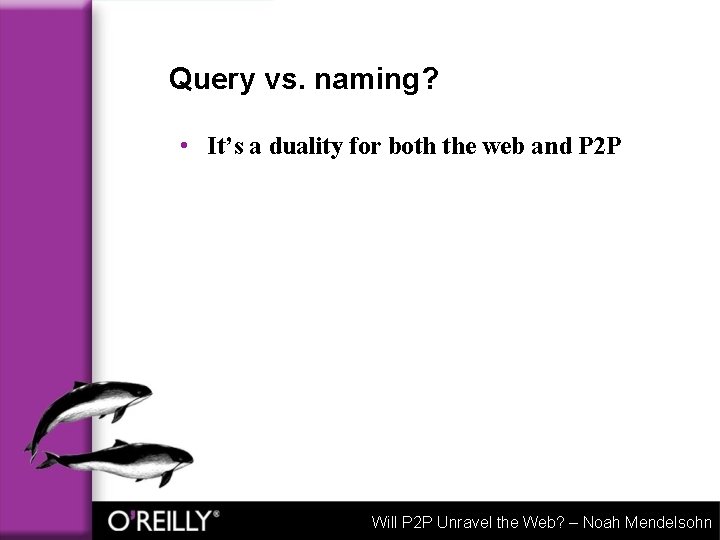 Query vs. naming? • It’s a duality for both the web and P 2