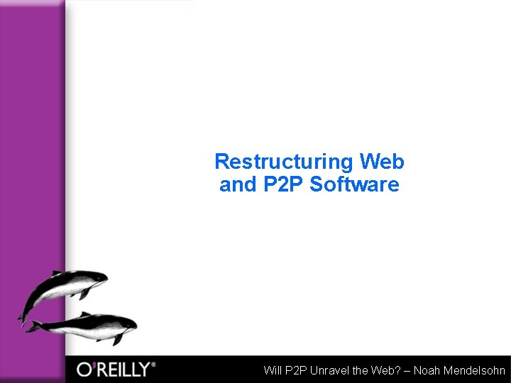 Restructuring Web and P 2 P Software Will P 2 P Unravel the Web?
