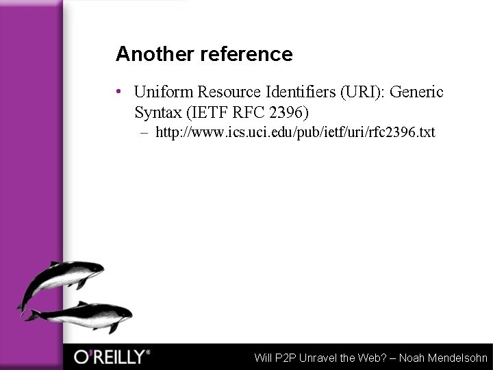 Another reference • Uniform Resource Identifiers (URI): Generic Syntax (IETF RFC 2396) – http: