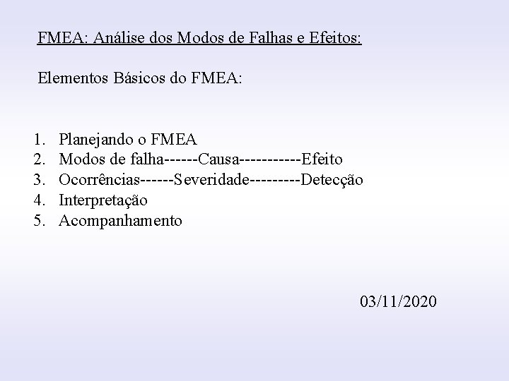 FMEA: Análise dos Modos de Falhas e Efeitos: INTRODUÇÃO Elementos Básicos do FMEA: 1.