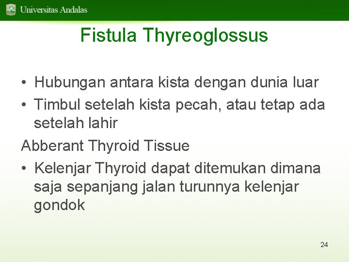 Fistula Thyreoglossus • Hubungan antara kista dengan dunia luar • Timbul setelah kista pecah,