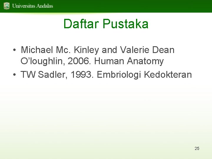 Daftar Pustaka • Michael Mc. Kinley and Valerie Dean O’loughlin, 2006. Human Anatomy •