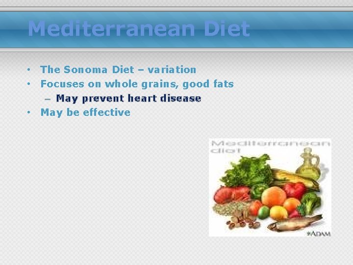 Mediterranean Diet • The Sonoma Diet – variation • Focuses on whole grains, good