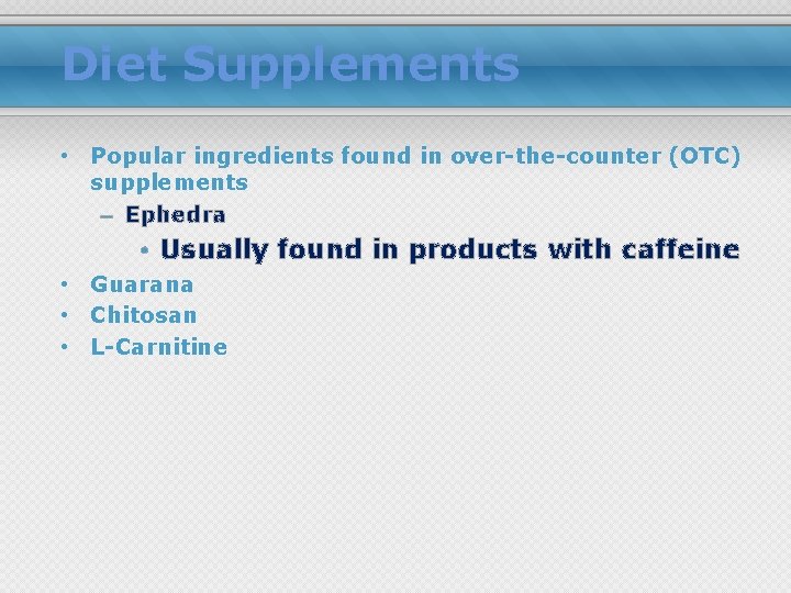 Diet Supplements • Popular ingredients found in over-the-counter (OTC) supplements – Ephedra • Usually