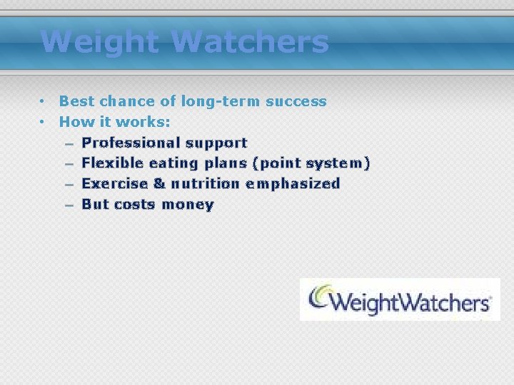 Weight Watchers • Best chance of long-term success • How it works: – Professional