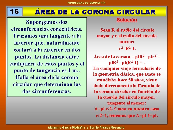 PROBLEMAS DE GEOMETRÍA 16 ÁREA DE LA CORONA CIRCULAR Supongamos dos circunferencias concéntricas. Trazamos