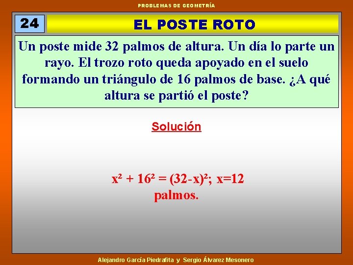 PROBLEMAS DE GEOMETRÍA 24 EL POSTE ROTO Un poste mide 32 palmos de altura.