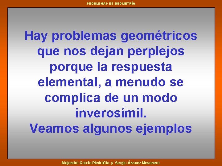 PROBLEMAS DE GEOMETRÍA Hay problemas geométricos que nos dejan perplejos porque la respuesta elemental,
