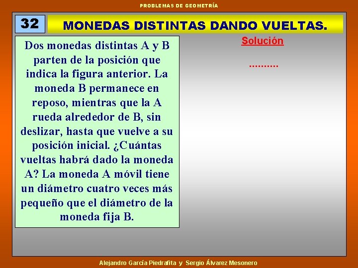 PROBLEMAS DE GEOMETRÍA 32 MONEDAS DISTINTAS DANDO VUELTAS. Dos monedas distintas A y B