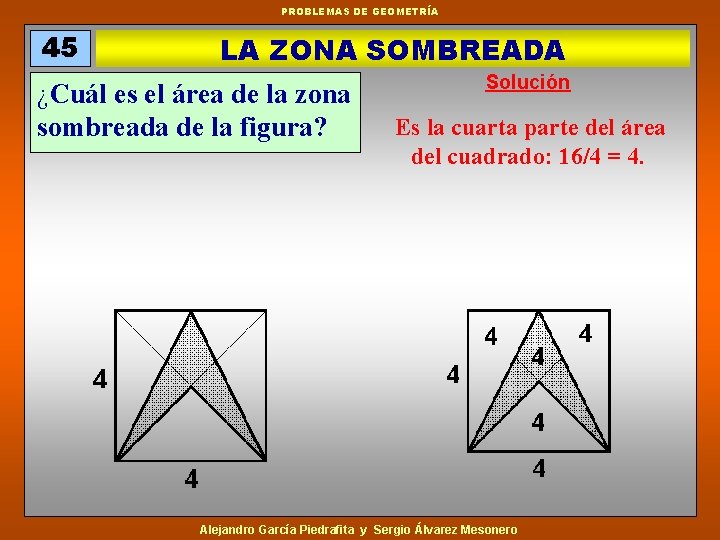 PROBLEMAS DE GEOMETRÍA 45 LA ZONA SOMBREADA ¿Cuál es el área de la zona