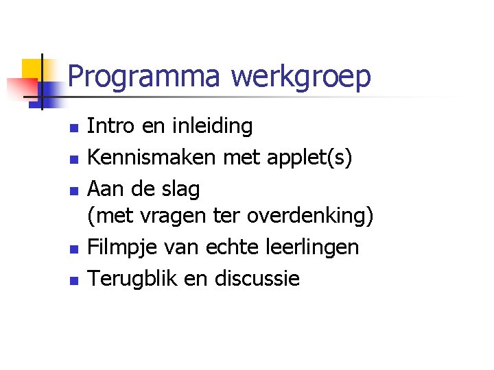 Programma werkgroep n n n Intro en inleiding Kennismaken met applet(s) Aan de slag