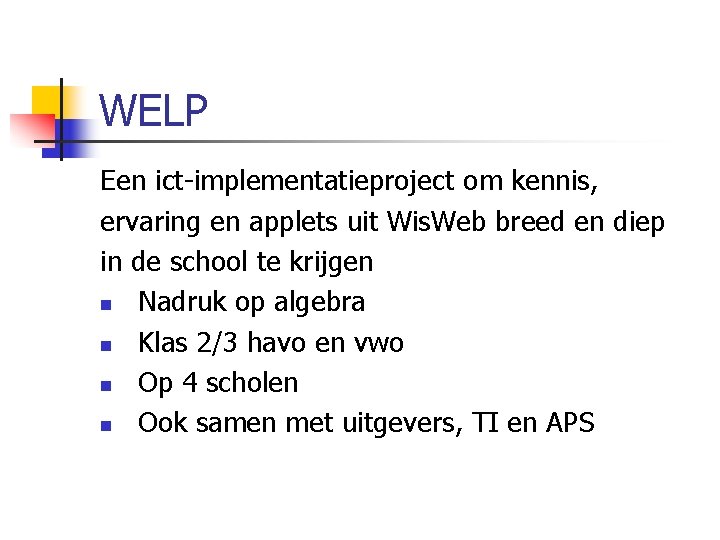 WELP Een ict-implementatieproject om kennis, ervaring en applets uit Wis. Web breed en diep