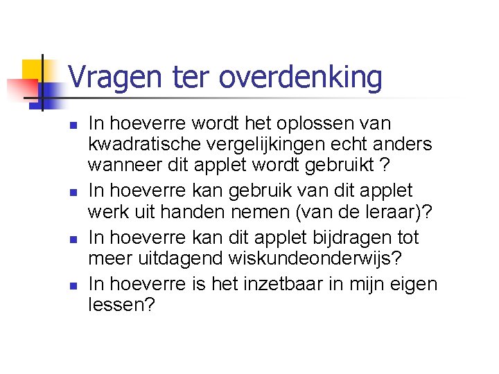 Vragen ter overdenking n n In hoeverre wordt het oplossen van kwadratische vergelijkingen echt