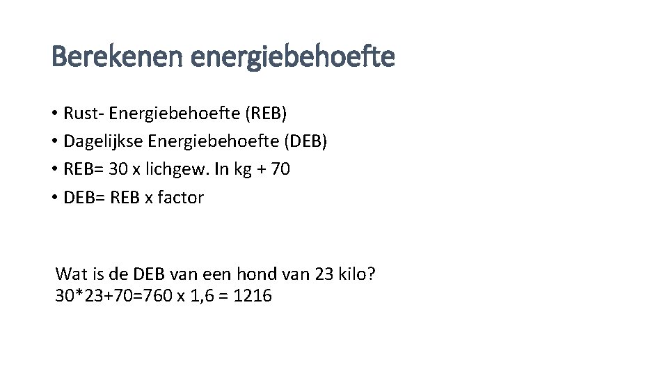 Berekenen energiebehoefte • Rust- Energiebehoefte (REB) • Dagelijkse Energiebehoefte (DEB) • REB= 30 x