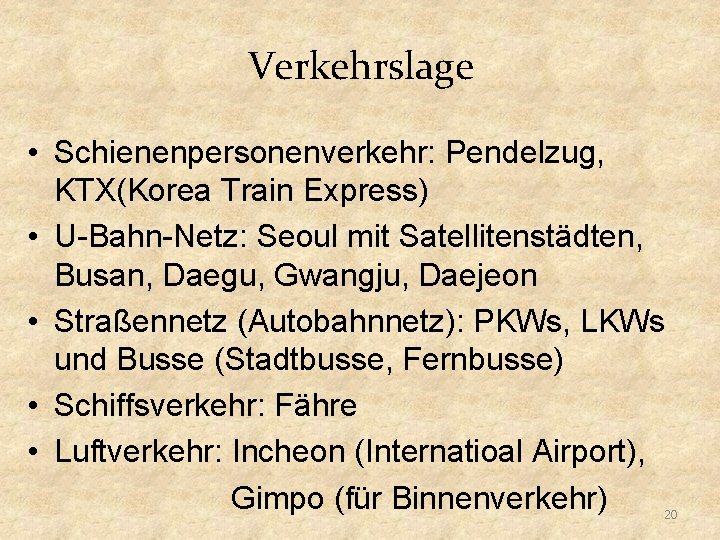 Verkehrslage • Schienenpersonenverkehr: Pendelzug, KTX(Korea Train Express) • U-Bahn-Netz: Seoul mit Satellitenstädten, Busan, Daegu,