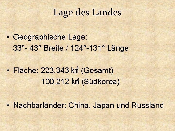 Lage des Landes • Geographische Lage: 33°- 43° Breite / 124°-131° Länge • Fläche: