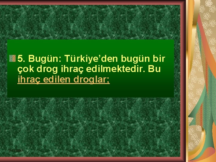 5. Bugün: Türkiye’den bugün bir çok drog ihraç edilmektedir. Bu ihraç edilen droglar; 3.