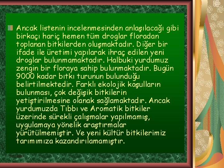 Ancak listenin incelenmesinden anlaşılacağı gibi birkaçı hariç hemen tüm droglar floradan toplanan bitkilerden oluşmaktadır.