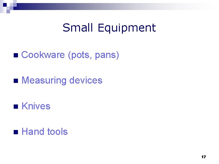 Small Equipment n Cookware (pots, pans) n Measuring devices n Knives n Hand tools
