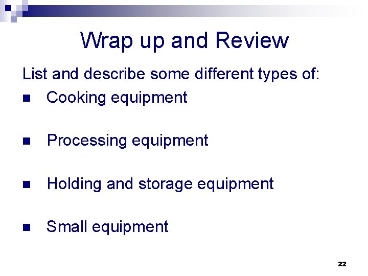 Wrap up and Review List and describe some different types of: n Cooking equipment