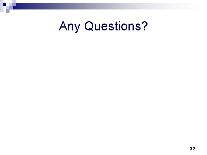 Any Questions? 23 