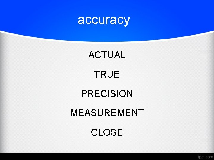 accuracy ACTUAL TRUE PRECISION MEASUREMENT CLOSE 