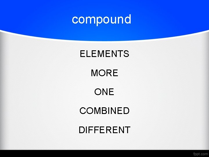 compound ELEMENTS MORE ONE COMBINED DIFFERENT 