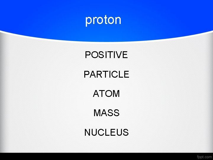 proton POSITIVE PARTICLE ATOM MASS NUCLEUS 