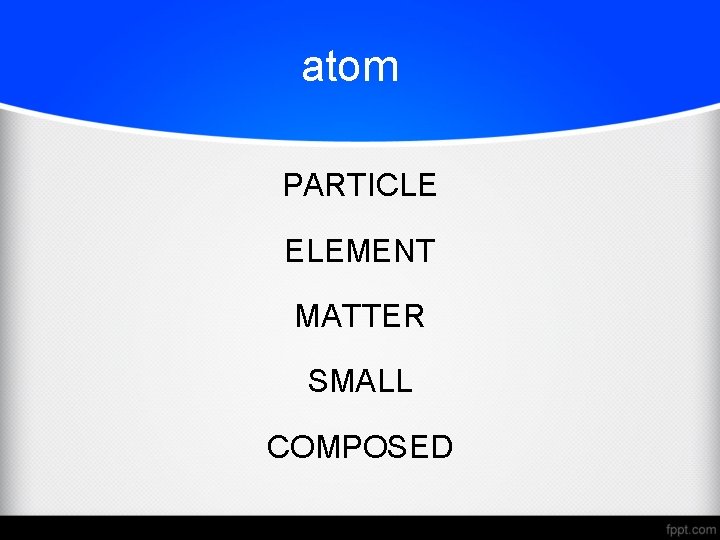 atom PARTICLE ELEMENT MATTER SMALL COMPOSED 