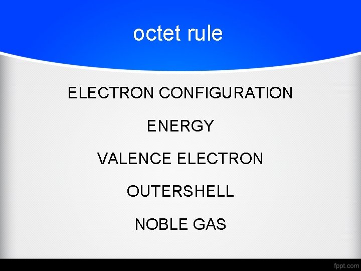 octet rule ELECTRON CONFIGURATION ENERGY VALENCE ELECTRON OUTERSHELL NOBLE GAS 