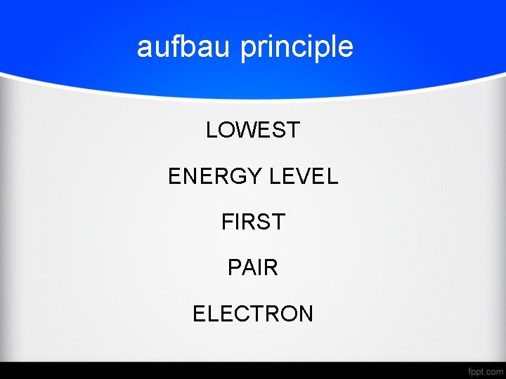 aufbau principle LOWEST ENERGY LEVEL FIRST PAIR ELECTRON 