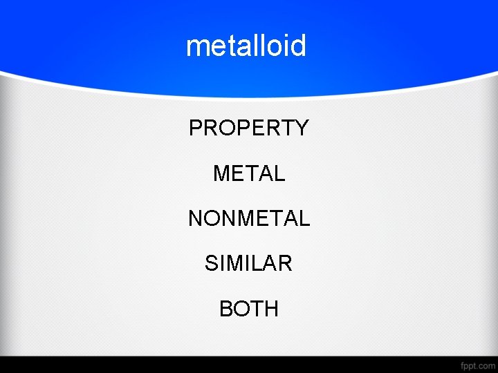 metalloid PROPERTY METAL NONMETAL SIMILAR BOTH 