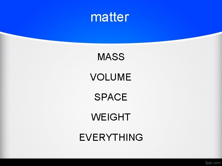 matter MASS VOLUME SPACE WEIGHT EVERYTHING 