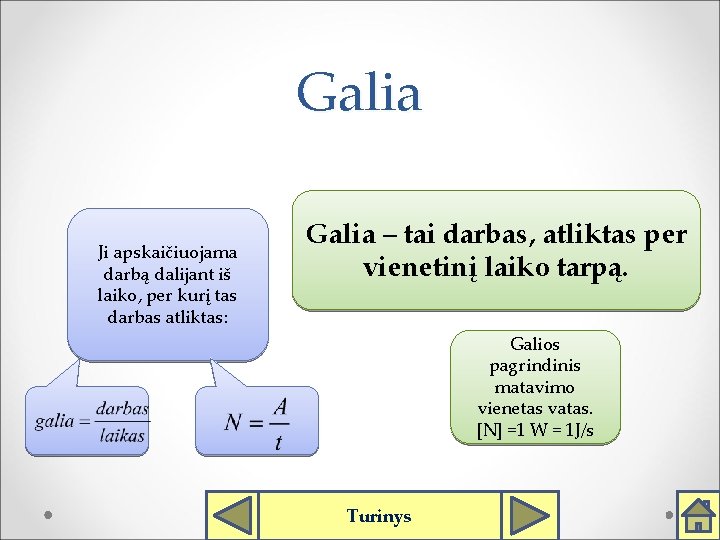 Galia Ji apskaičiuojama darbą dalijant iš laiko, per kurį tas darbas atliktas: Galia –