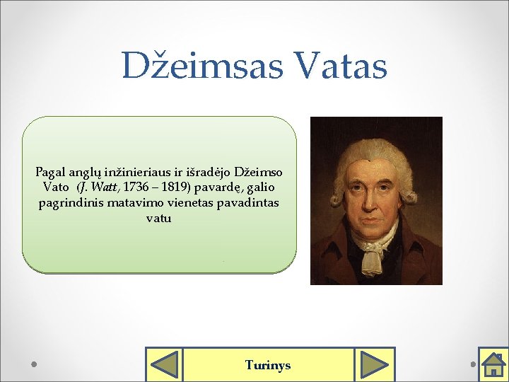 Džeimsas Vatas Pagal anglų inžinieriaus ir išradėjo Džeimso Vato (J. Watt, 1736 – 1819)