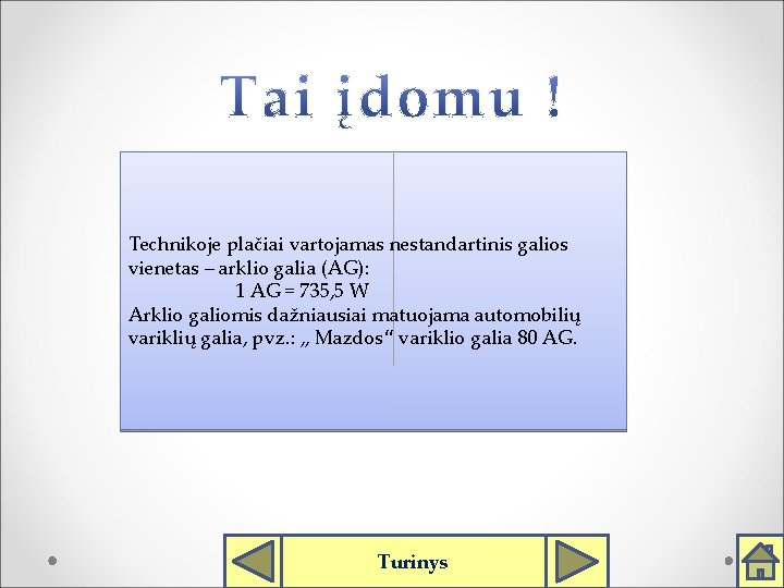 Technikoje plačiai vartojamas nestandartinis galios vienetas – arklio galia (AG): 1 AG = 735,