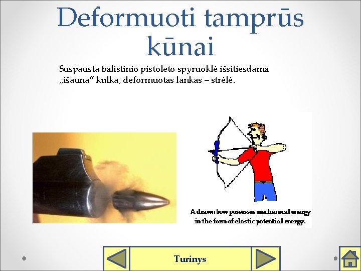 Deformuoti tamprūs kūnai Suspausta balistinio pistoleto spyruoklė išsitiesdama , , išauna“ kulka, deformuotas lankas