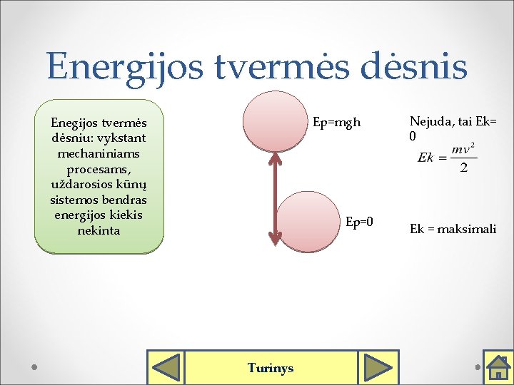 Energijos tvermės dėsnis Ep=mgh Enegijos tvermės dėsniu: vykstant mechaniniams procesams, uždarosios kūnų sistemos bendras